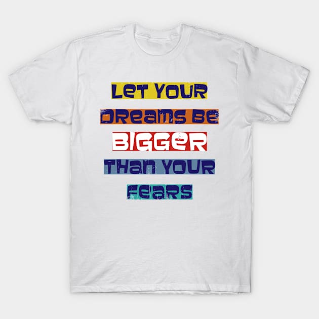 Design To be motivated, to be strong In Your Life Let Your Dreams Be Bigger Than Your Fears, Motivation Quote T-Shirt by ShirtyArt